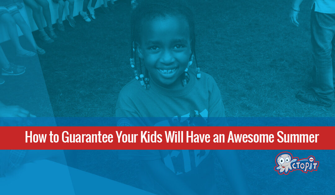 How to Guarantee Your Kids Will Have an Awesome Summer
